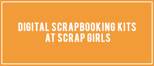 Digital Scrapbooking Kits at Scrap Girls