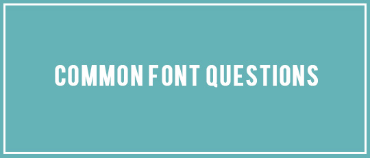 Common Font Questions